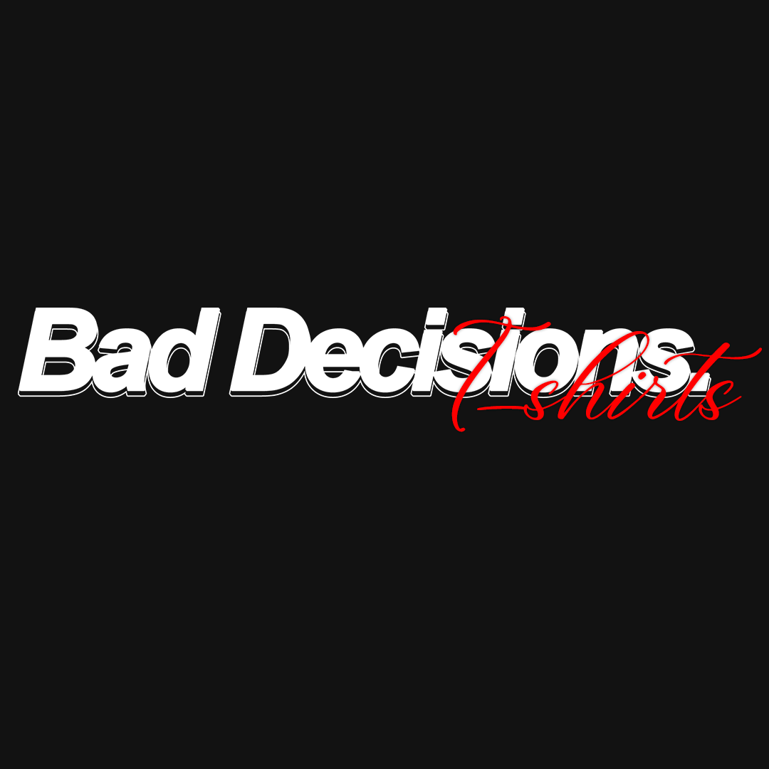 BAD DECISIONS T-SHIRTS